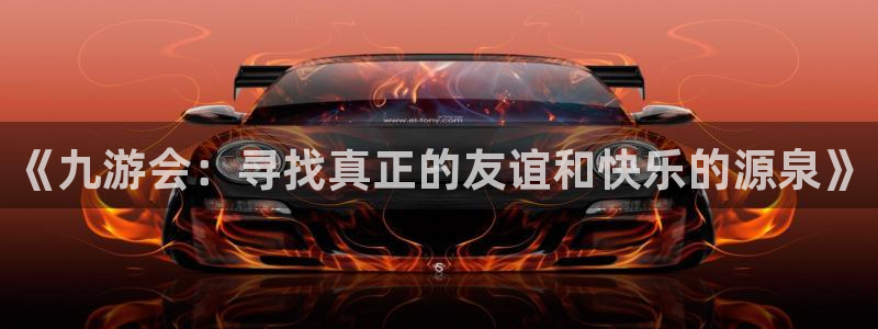 杏悦包怎么样：《九游会：寻找真正的友谊和快乐的源泉》