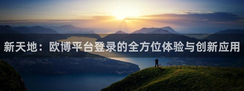 杏悦体育凯捷平台代理：新天地：欧博平台登录的全方位体验与创新应用