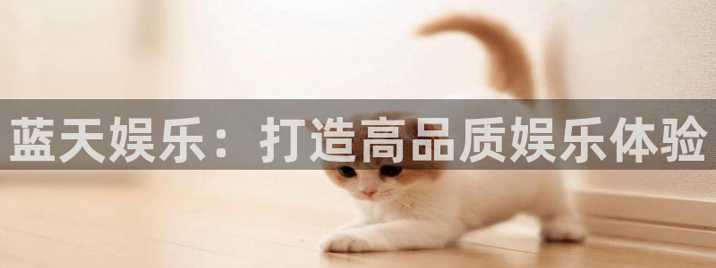 杏悦3登陆：蓝天娱乐：打造高品质娱乐体验